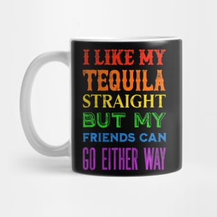 I Like My Tequila Straight But My Friends Can Go Either Way Mug